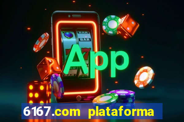 6167.com plataforma de jogos